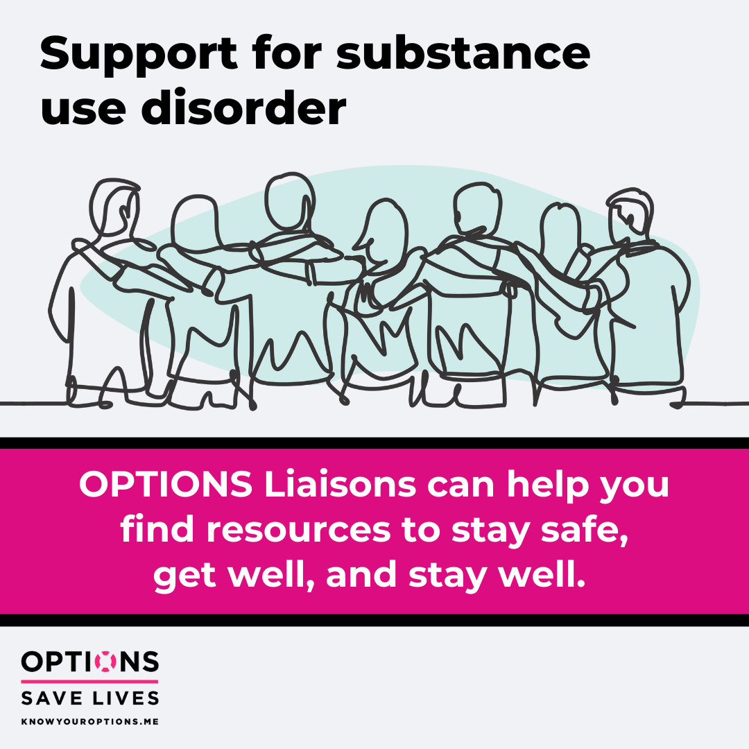 Support for substance use disorder - Options liaisons can help you h=find resources to stay safe, get well, and stay well.